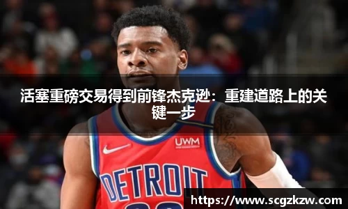 活塞重磅交易得到前锋杰克逊：重建道路上的关键一步