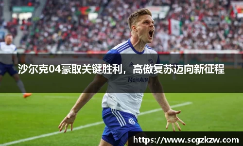 沙尔克04豪取关键胜利，高傲复苏迈向新征程