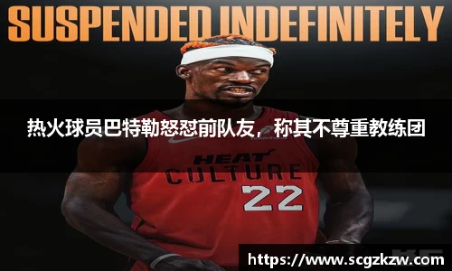 热火球员巴特勒怒怼前队友，称其不尊重教练团