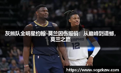 灰熊队全明星约翰-莫兰因伤报销：从巅峰到遗憾，莫兰之路