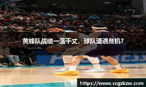 黄蜂队战绩一落千丈，球队遭遇危机？