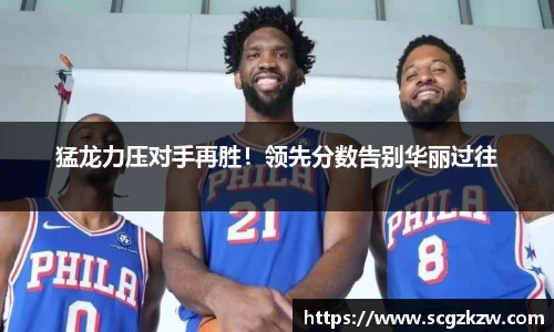 猛龙力压对手再胜！领先分数告别华丽过往