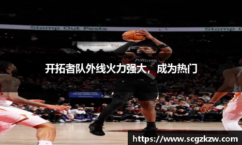 开拓者队外线火力强大，成为热门