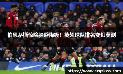 伯恩茅斯惊险躲避降级！英超球队排名变幻莫测