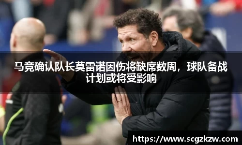 马竞确认队长莫雷诺因伤将缺席数周，球队备战计划或将受影响