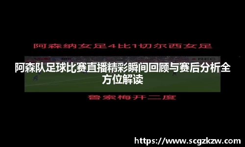 阿森队足球比赛直播精彩瞬间回顾与赛后分析全方位解读