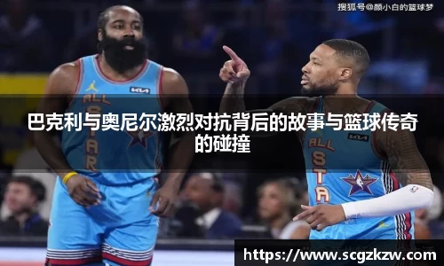 巴克利与奥尼尔激烈对抗背后的故事与篮球传奇的碰撞