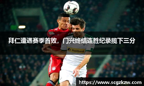拜仁遭遇赛季首败，门兴终结连胜纪录揽下三分