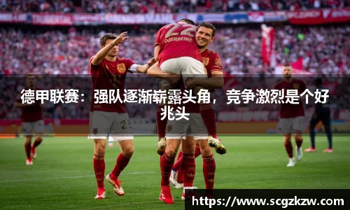 德甲联赛：强队逐渐崭露头角，竞争激烈是个好兆头