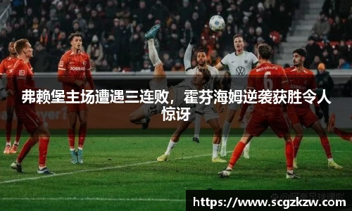 弗赖堡主场遭遇三连败，霍芬海姆逆袭获胜令人惊讶