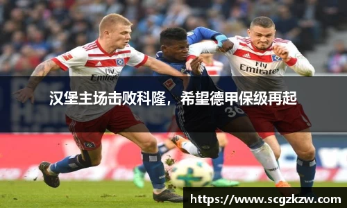 汉堡主场击败科隆，希望德甲保级再起